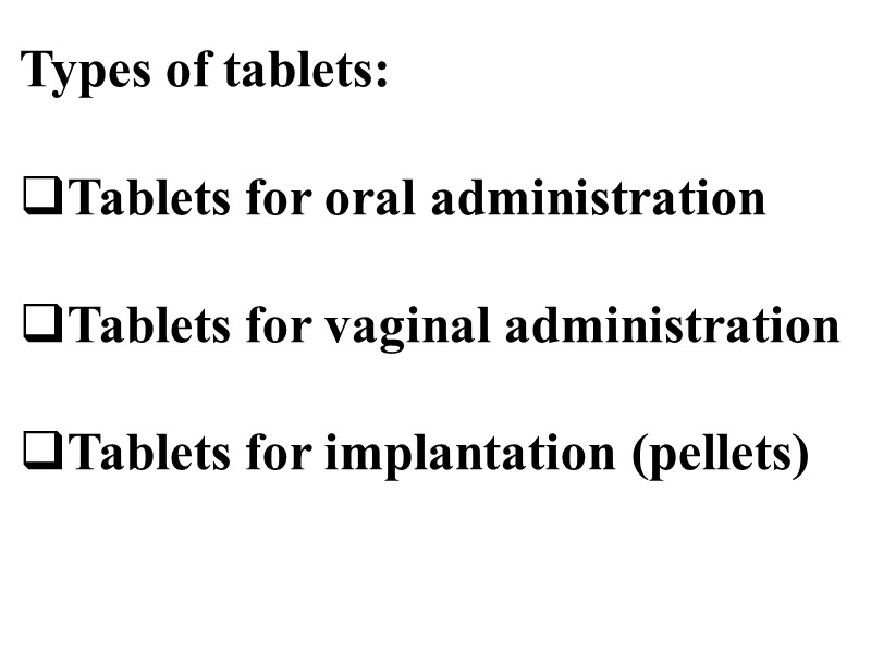 Types of tablets:  Tablets for oral administration  Tablets for vaginal administration 